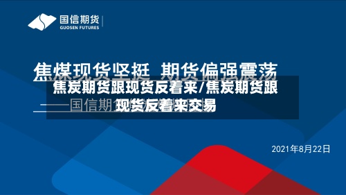 焦炭期货跟现货反着来/焦炭期货跟现货反着来交易-第2张图片