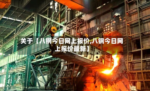 关于【八钢今日网上报价,八钢今日网上报价最新】