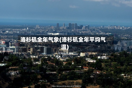洛杉矶全年气象(洛杉矶全年平均气温)