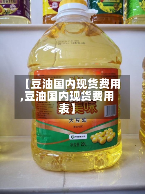 【豆油国内现货费用
,豆油国内现货费用
表】-第2张图片