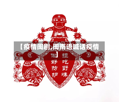 【疫情闽剧,闽南语喊话疫情】