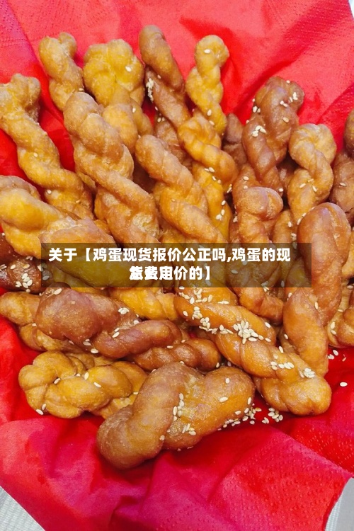 关于【鸡蛋现货报价公正吗,鸡蛋的现货费用
怎么定价的】
