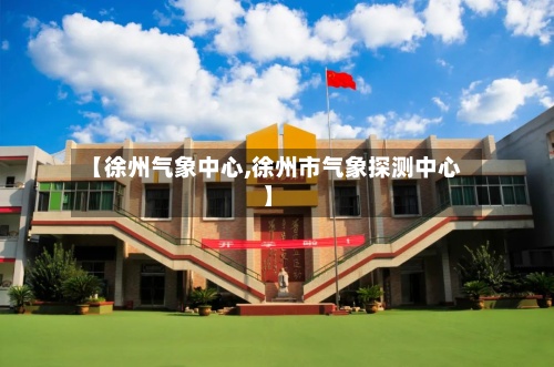 【徐州气象中心,徐州市气象探测中心】