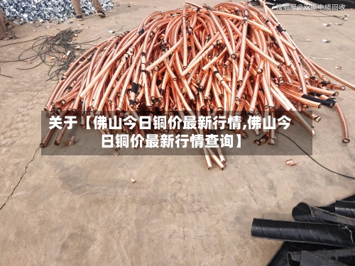 关于【佛山今日铜价最新行情,佛山今日铜价最新行情查询】-第2张图片