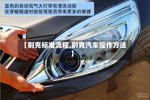 【别克标准流程,别克汽车操作方法】-第3张图片