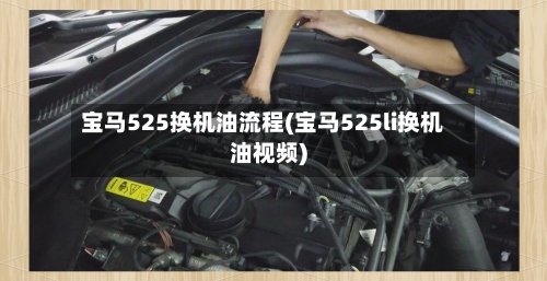 宝马525换机油流程(宝马525li换机油视频)-第2张图片