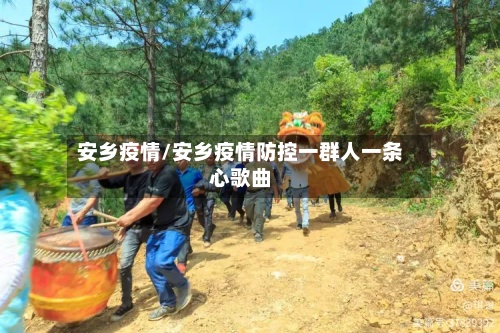 安乡疫情/安乡疫情防控一群人一条心歌曲-第2张图片