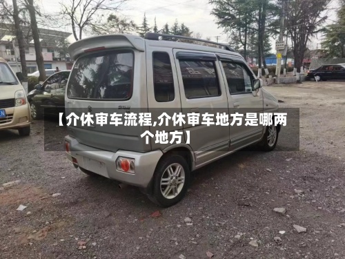 【介休审车流程,介休审车地方是哪两个地方】-第3张图片