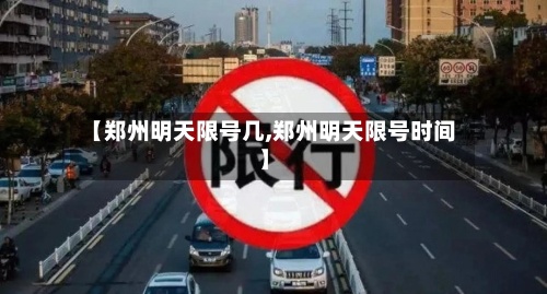 【郑州明天限号几,郑州明天限号时间】-第2张图片