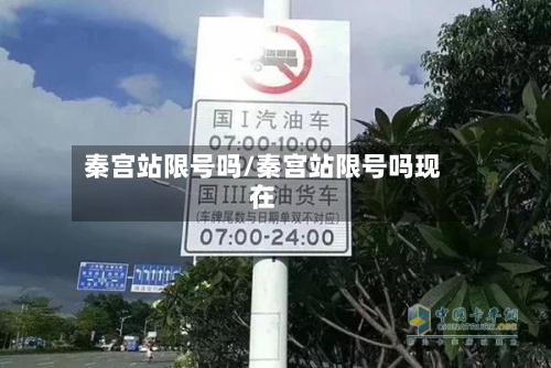 秦宫站限号吗/秦宫站限号吗现在