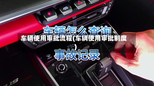 车辆使用审批流程(车辆使用审批制度)-第2张图片