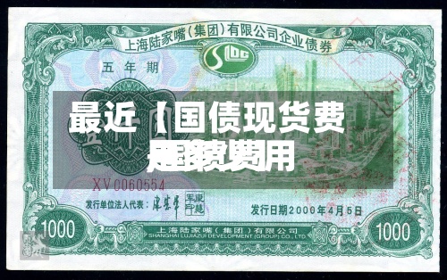 最近【国债现货费用
,国债费用
是多少】