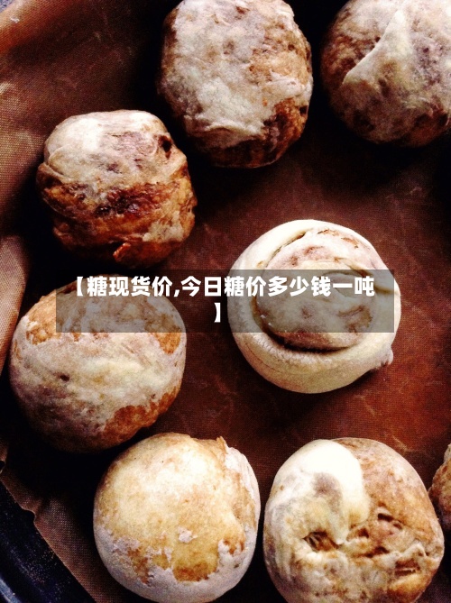 【糖现货价,今日糖价多少钱一吨】-第2张图片