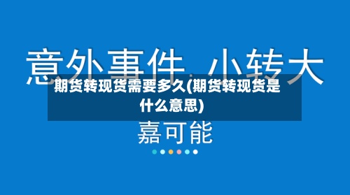 期货转现货需要多久(期货转现货是什么意思)-第2张图片