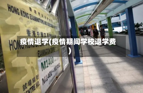 疫情退学(疫情期间学校退学费)