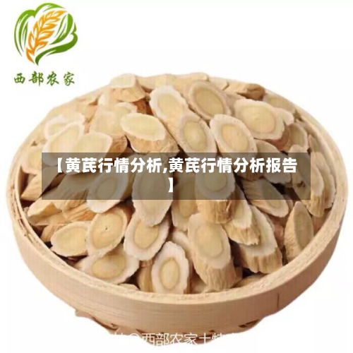 【黄芪行情分析,黄芪行情分析报告】