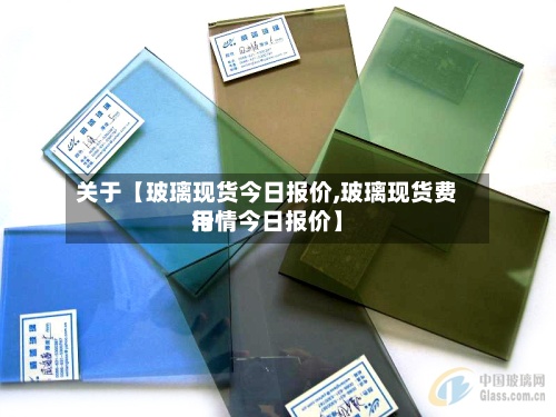 关于【玻璃现货今日报价,玻璃现货费用
行情今日报价】-第2张图片
