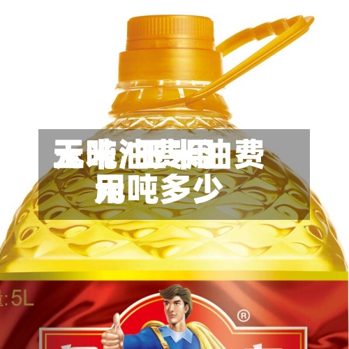 玉米油费用
元吨/玉米油费用
元吨多少-第3张图片