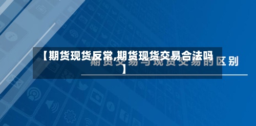 【期货现货反常,期货现货交易合法吗】-第2张图片
