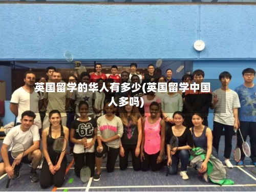 英国留学的华人有多少(英国留学中国人多吗)