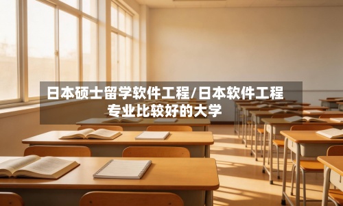 日本硕士留学软件工程/日本软件工程专业比较好的大学-第2张图片