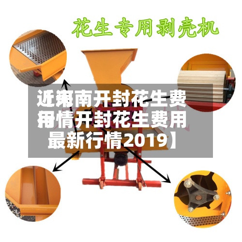 近来【河南开封花生费用行情开封花生费用最新行情2019】