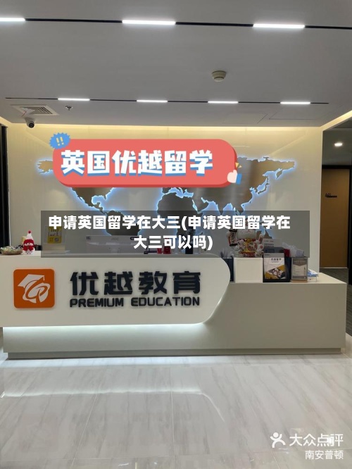 申请英国留学在大三(申请英国留学在大三可以吗)