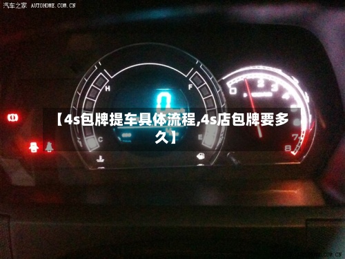 【4s包牌提车具体流程,4s店包牌要多久】