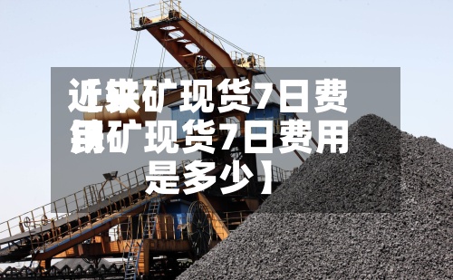 近来
【铁矿现货7日费用
铁矿现货7日费用
是多少】-第2张图片