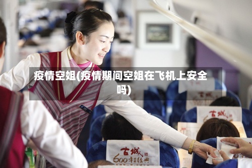 疫情空姐(疫情期间空姐在飞机上安全吗)-第2张图片