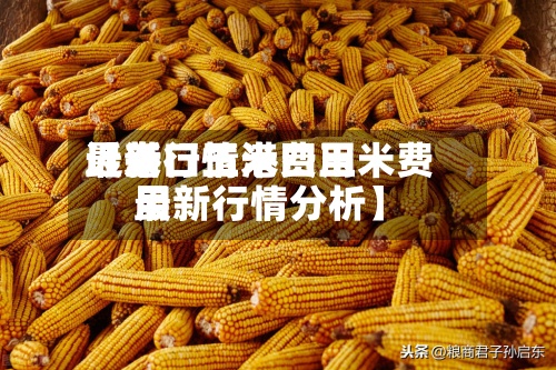 近来
【港口玉米费用
最新行情港口玉米费用
最新行情分析】
