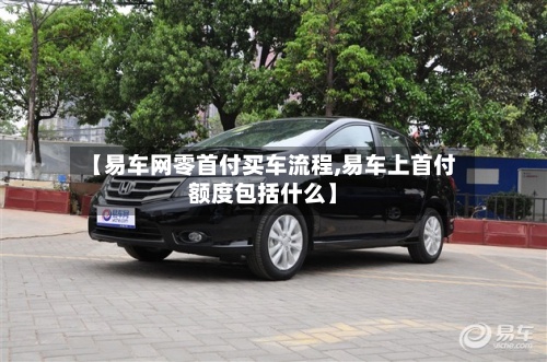 【易车网零首付买车流程,易车上首付额度包括什么】-第2张图片