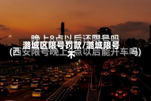 潞城区限号罚款/潞城限号不