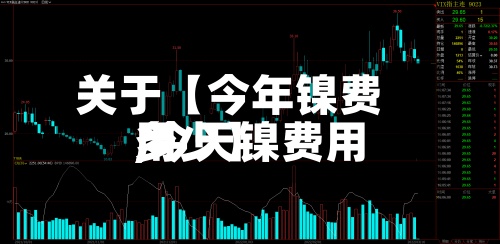 关于【今年镍费用,今天镍费用多少】