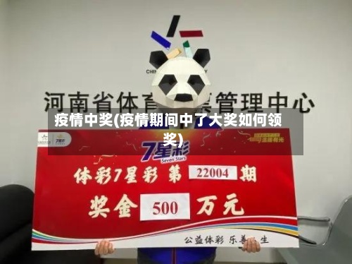 疫情中奖(疫情期间中了大奖如何领奖)