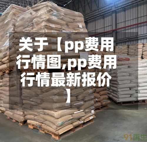关于【pp费用
行情图,pp费用
行情最新报价】-第3张图片