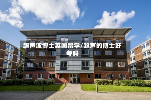 超声波博士英国留学/超声的博士好考吗