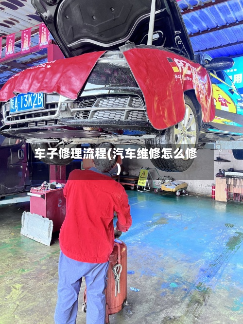 车子修理流程(汽车维修怎么修)