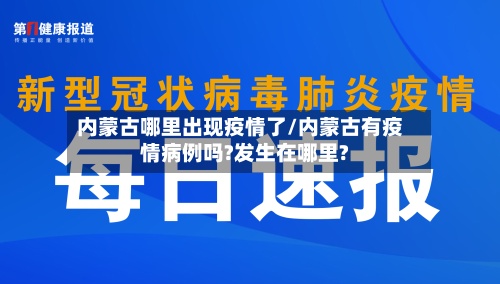 内蒙古哪里出现疫情了/内蒙古有疫情病例吗?发生在哪里?