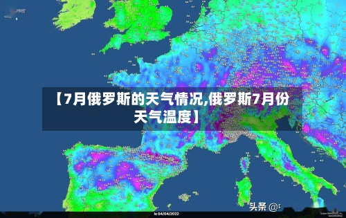 【7月俄罗斯的天气情况,俄罗斯7月份天气温度】