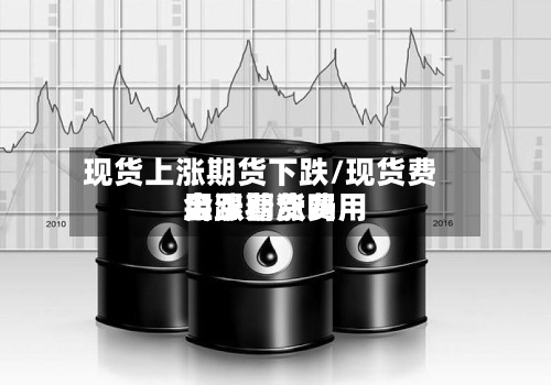 现货上涨期货下跌/现货费用上涨期货费用会跟着涨吗-第2张图片