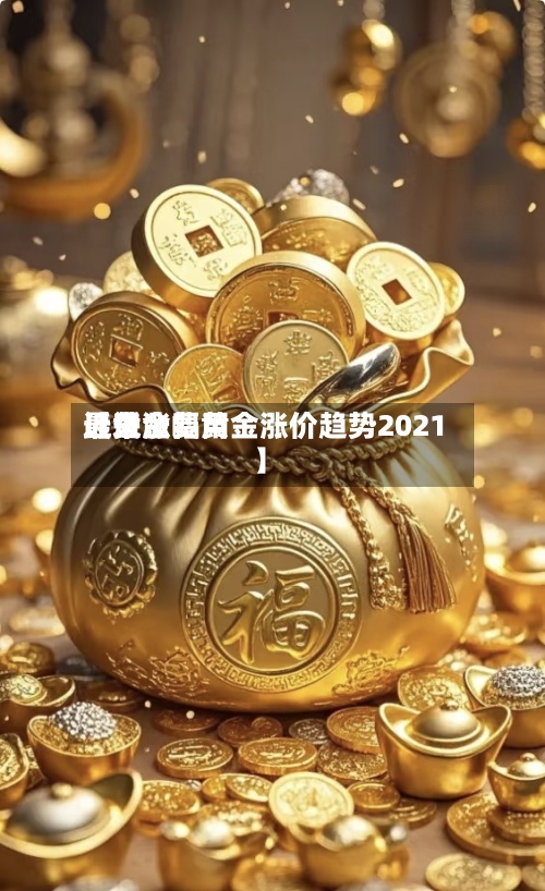 近来
【黄金费用
最近涨幅黄金涨价趋势2021】-第2张图片