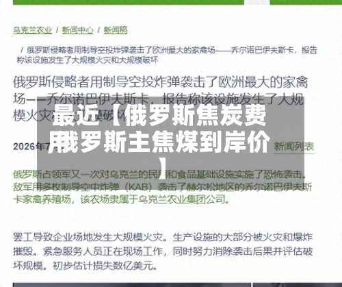 最近【俄罗斯焦炭费用
,俄罗斯主焦煤到岸价】-第3张图片