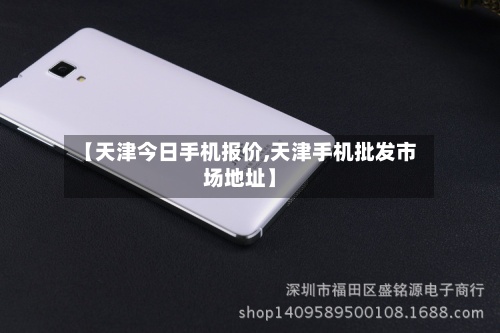 【天津今日手机报价,天津手机批发市场地址】-第2张图片