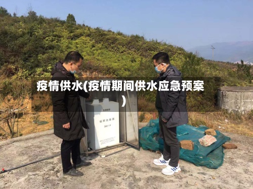 疫情供水(疫情期间供水应急预案)