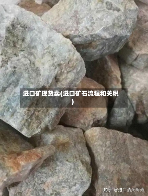 进口矿现货卖(进口矿石流程和关税)