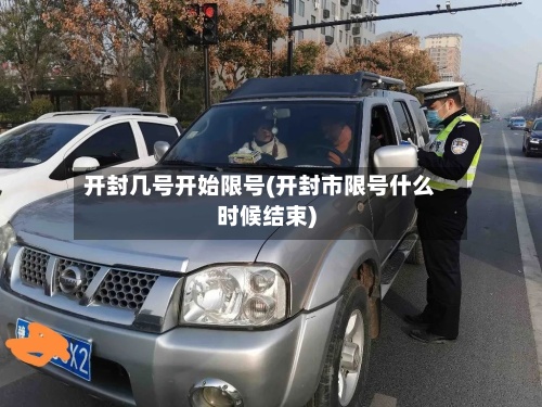 开封几号开始限号(开封市限号什么时候结束)-第2张图片