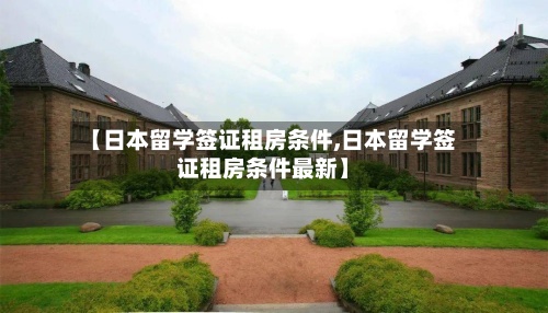 【日本留学签证租房条件,日本留学签证租房条件最新】