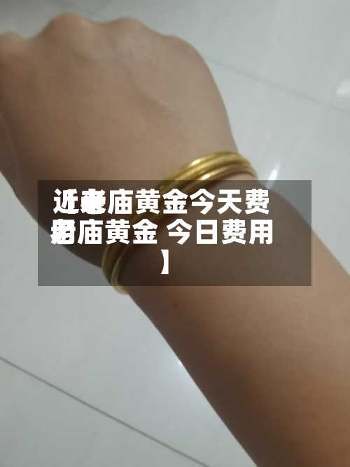 近来
【老庙黄金今天费用
老庙黄金 今日费用
】-第3张图片