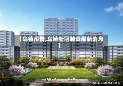 【乌镇疫情,乌镇新冠肺炎最新消息】